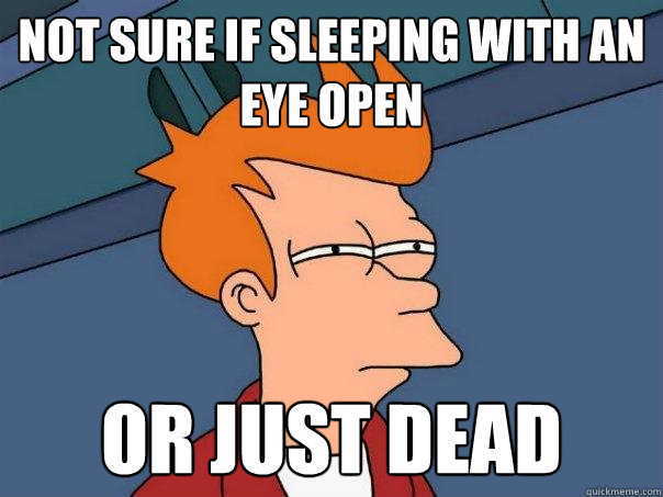 not sure if sleeping with an eye open or just dead - not sure if sleeping with an eye open or just dead  Futurama Fry