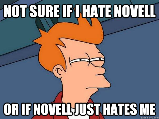 Not sure if I hate Novell Or if Novell just hates me  Futurama Fry