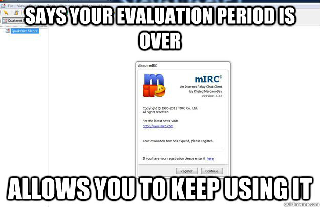 Says your evaluation period is over Allows you to keep using it - Says your evaluation period is over Allows you to keep using it  Good Guy mIRC