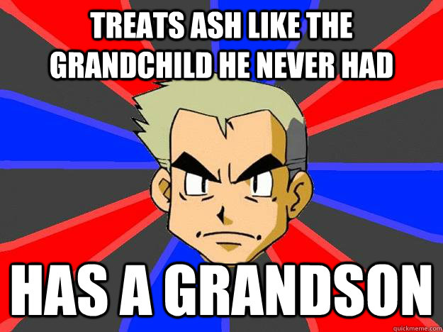 treats ash like the grandchild he never had has a grandson - treats ash like the grandchild he never had has a grandson  Professor Oak