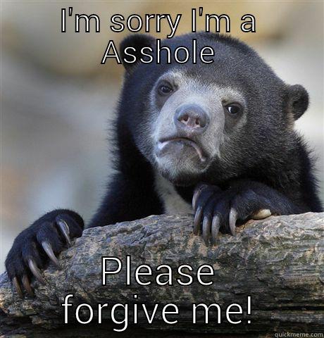 Hey Michael - I'M SORRY I'M A ASSHOLE PLEASE FORGIVE ME! Confession Bear