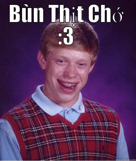 ghfhg gfhgfhgf - BÙN THỊT CHỚ :3  Bad Luck Brian