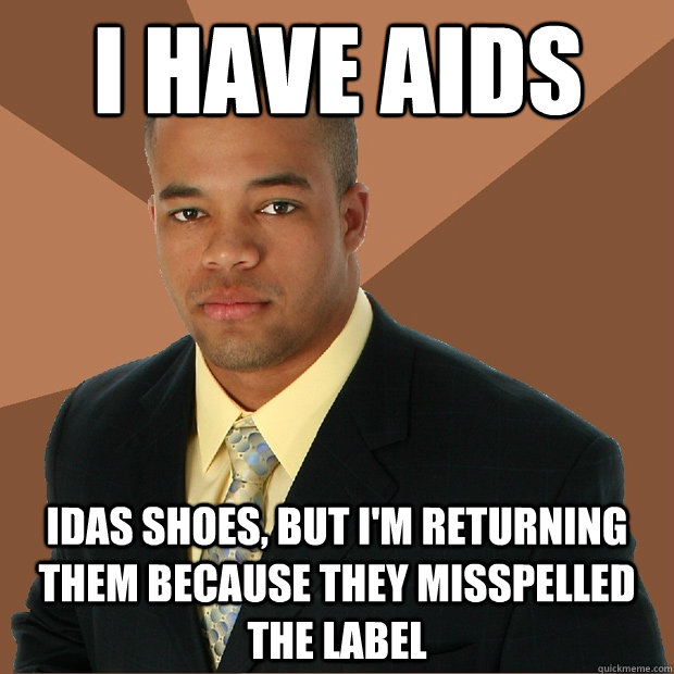 I have Aids idas shoes, but I'm returning them because they misspelled the label - I have Aids idas shoes, but I'm returning them because they misspelled the label  Successful Black Man