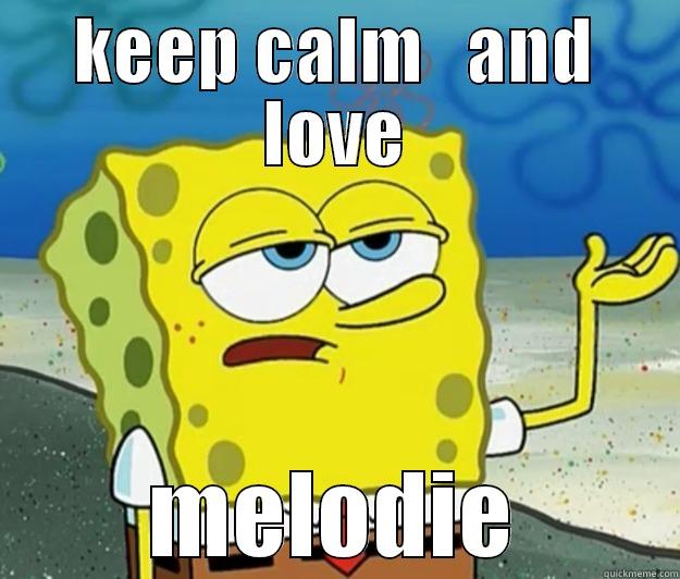 lov moo moo - KEEP CALM   AND LOVE MELODIE Tough Spongebob