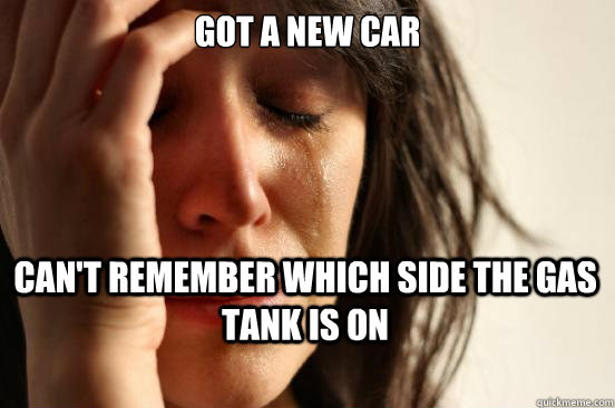 Got a new car can't remember which side the gas tank is on - Got a new car can't remember which side the gas tank is on  First World Problems