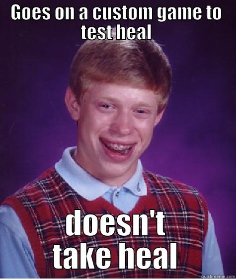 GOES ON A CUSTOM GAME TO TEST HEAL DOESN'T TAKE HEAL Bad Luck Brian