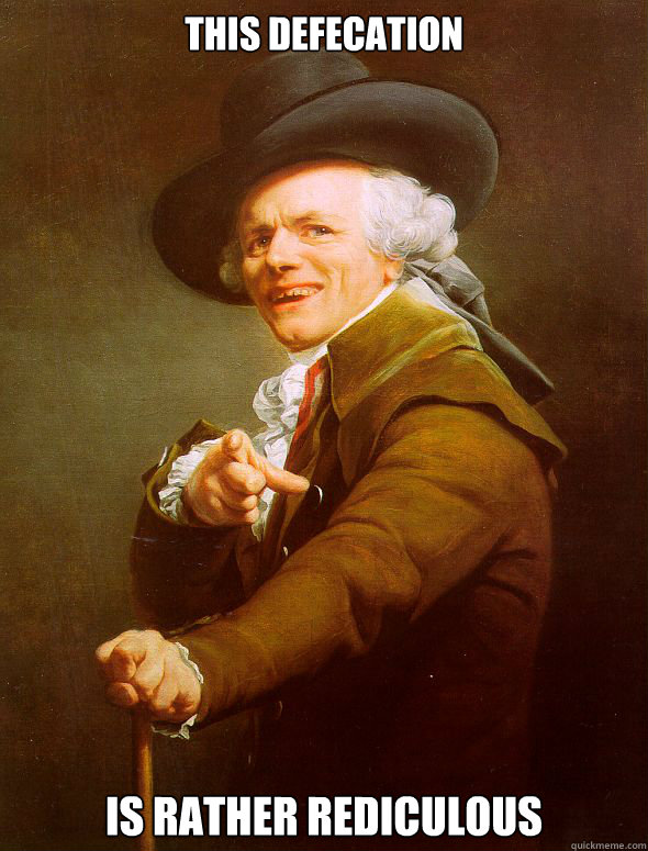 This defecation is rather rediculous  Joseph Ducreux