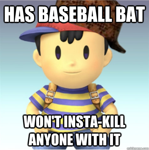 Has Baseball Bat Won't insta-kill anyone with it   Scumbag Ness