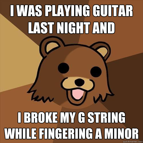 i was playing guitar last night and i broke my g string while fingering a minor  Pedobear