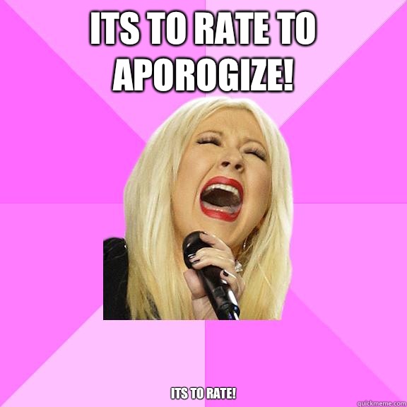 ITS TO RATE TO APOROGIZE! ITS TO RATE!  Wrong Lyrics Christina