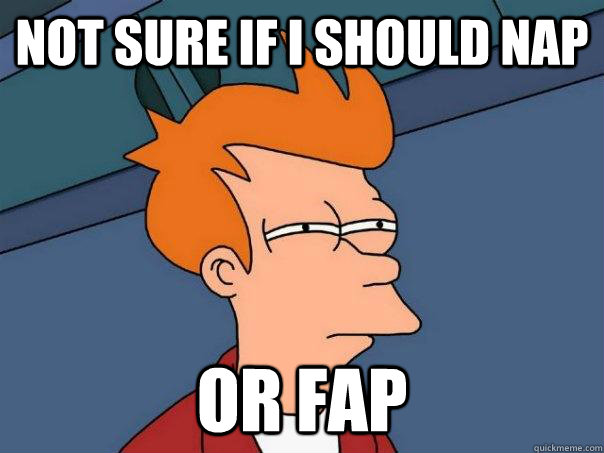 Not sure if I should nap Or fap - Not sure if I should nap Or fap  Futurama Fry