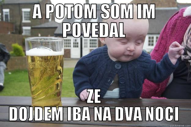 A POTOM SOM IM POVEDAL ZE DOJDEM IBA NA DVA NOCI drunk baby