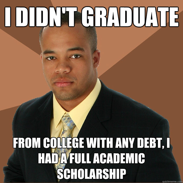 I didn't graduate from college with any debt, I had a full academic scholarship - I didn't graduate from college with any debt, I had a full academic scholarship  Successful Black Man