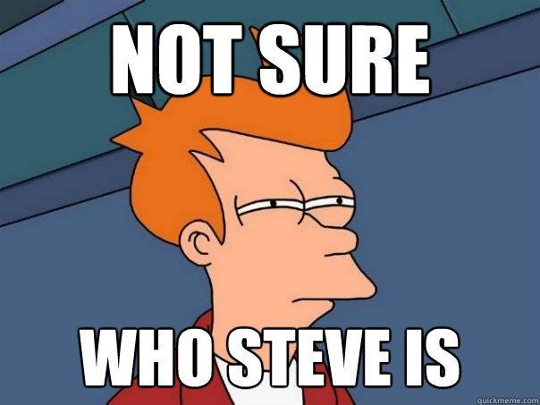 Not sure who steve is  Futurama Fry