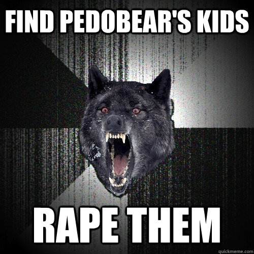 Find Pedobear's Kids Rape them  Insanity Wolf