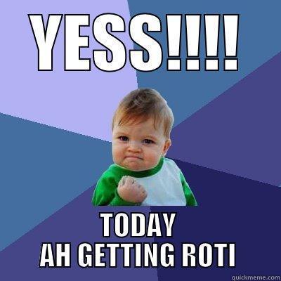 YESS!!!! TODAY AH GETTING ROTI Success Kid