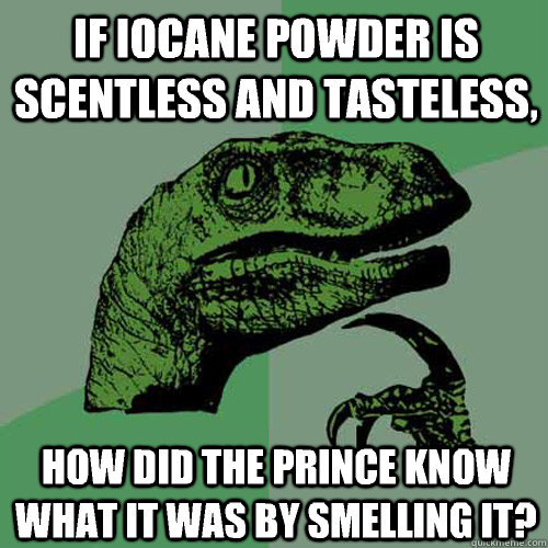 If iocane powder is scentless and tasteless, how did the prince know what it was by smelling it? - If iocane powder is scentless and tasteless, how did the prince know what it was by smelling it?  Philosoraptor