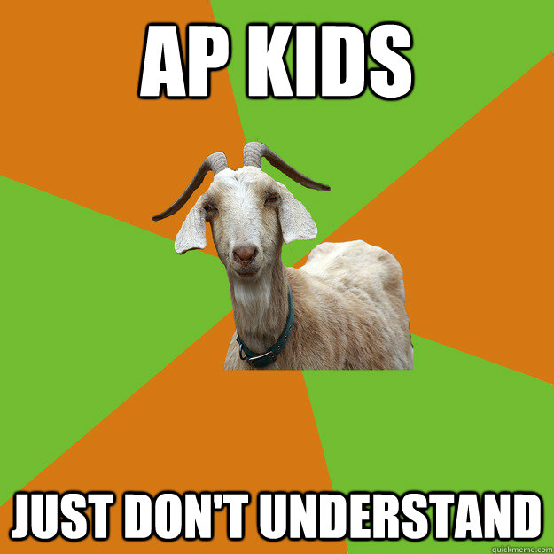 ap kids just don't understand  IB Goat