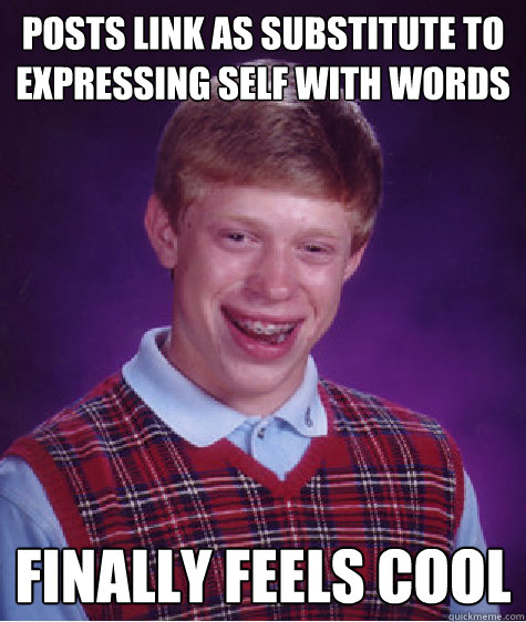 posts link as substitute to expressing self with words Finally feels cool  Bad Luck Brian