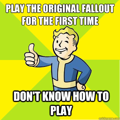 Play the original Fallout for the first time Don't know how to play  Fallout new vegas