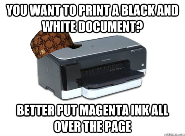 You want to print a black and white document? better put magenta ink all over the page  Scumbag Printer