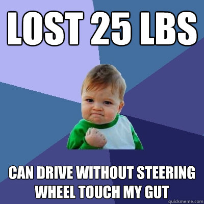 Lost 25 lbs can drive without steering wheel touch my gut  Success Kid