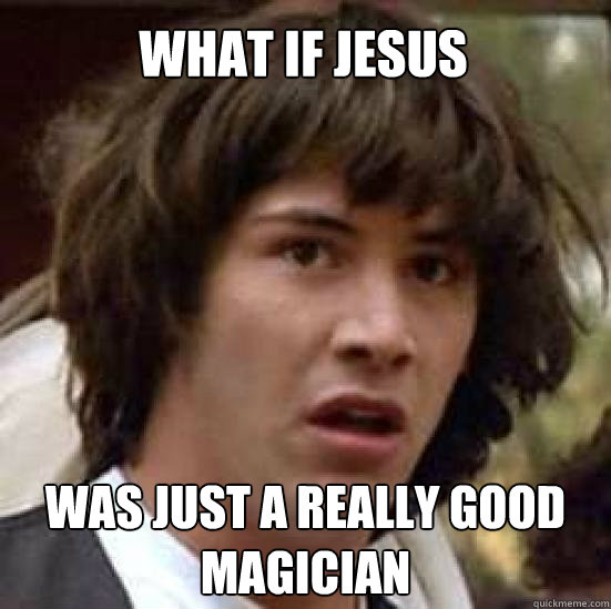 What if Jesus Was just a really good magician  conspiracy keanu