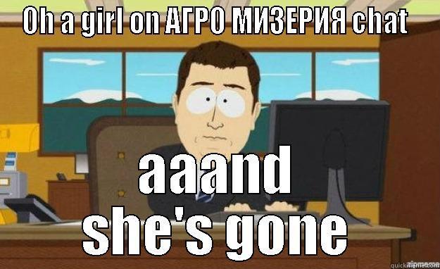 OH A GIRL ON АГРО МИЗЕРИЯ CHAT  AAAND SHE'S GONE aaaand its gone