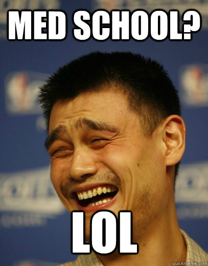 MED SCHOOL? lol  Yao Ming