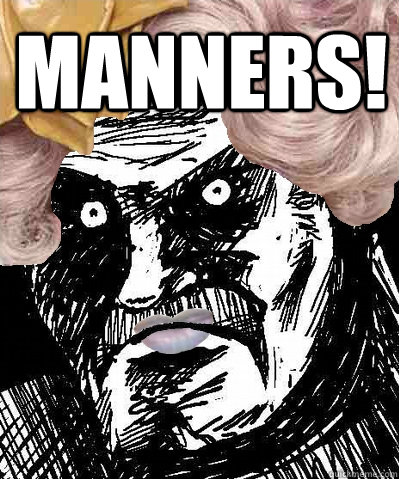  MANNERS!  