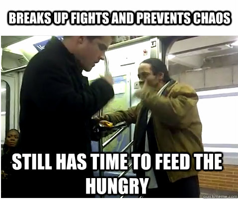breaks up fights and prevents chaos still has time to feed the hungry  Epic Snack Man