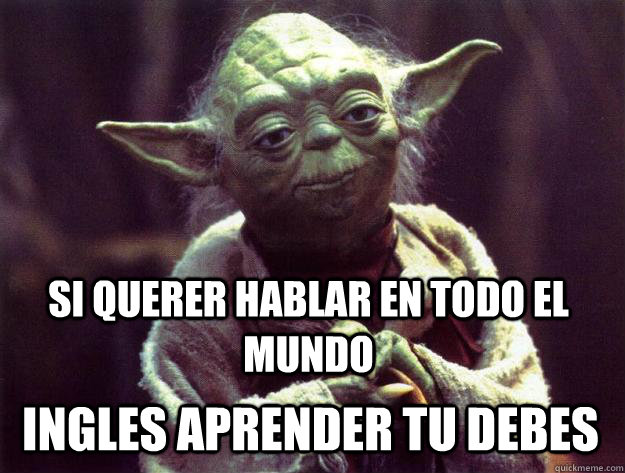 Si querer hablar en todo el mundo Ingles aprender tu debes  Sad yoda