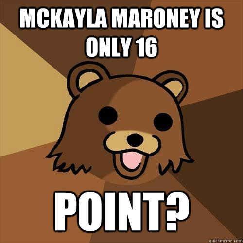 Mckayla maroney is only 16 point? - Mckayla maroney is only 16 point?  Pedobear