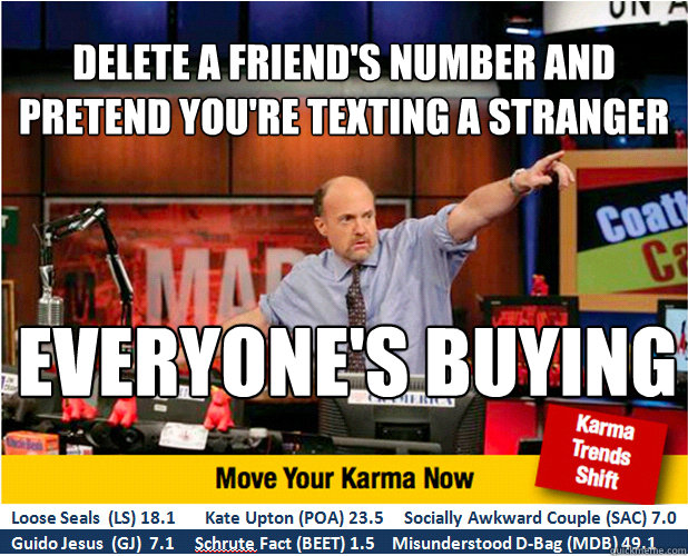 Delete a friend's number and pretend you're texting a stranger Everyone's buying  Jim Kramer with updated ticker