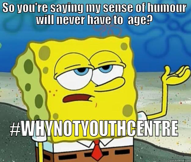 SO YOU'RE SAYING MY SENSE OF HUMOUR WILL NEVER HAVE TO  AGE? #WHYNOTYOUTHCENTRE Tough Spongebob