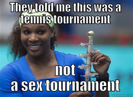 THEY TOLD ME THIS WAS A TENNIS TOURNAMENT NOT A SEX TOURNAMENT Misc