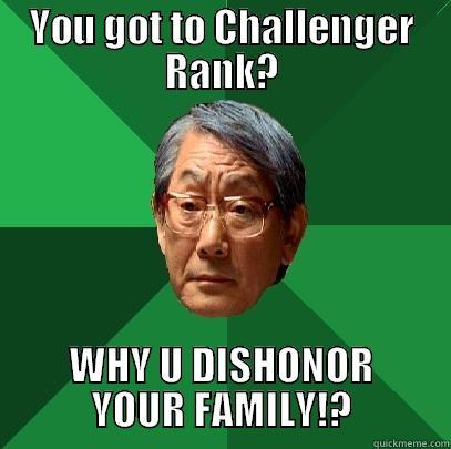 League of Rankings - YOU GOT TO CHALLENGER RANK? WHY U DISHONOR YOUR FAMILY!? High Expectations Asian Father