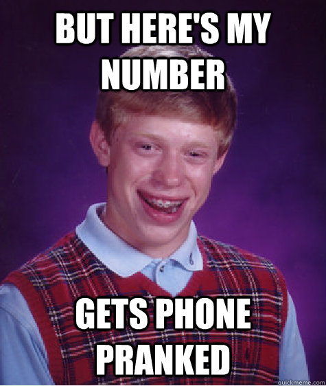 but here's my number gets phone pranked  Bad Luck Brian