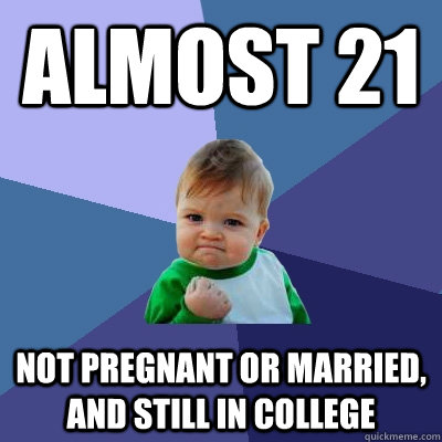 Almost 21 Not pregnant or married, and still in college  Success Kid