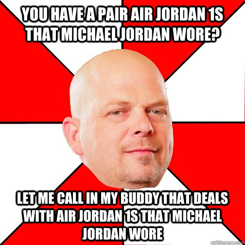 You have a pair air jordan 1s that michael jordan wore? Let me call in my buddy that deals with air jordan 1s that michael jordan wore - You have a pair air jordan 1s that michael jordan wore? Let me call in my buddy that deals with air jordan 1s that michael jordan wore  Pawn Star