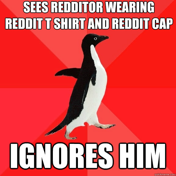 sees redditor wearing reddit t shirt and reddit cap ignores him  Socially Awesome Penguin