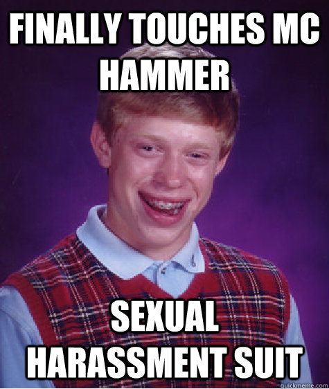 finally touches mc hammer sexual harassment suit  Bad Luck Brian