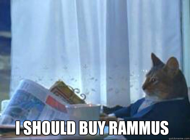 I should buy Rammus   I should buy a boat cat