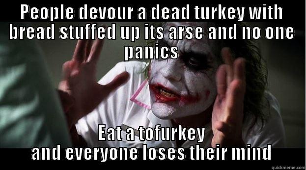 PEOPLE DEVOUR A DEAD TURKEY WITH BREAD STUFFED UP ITS ARSE AND NO ONE PANICS EAT A TOFURKEY AND EVERYONE LOSES THEIR MIND Joker Mind Loss