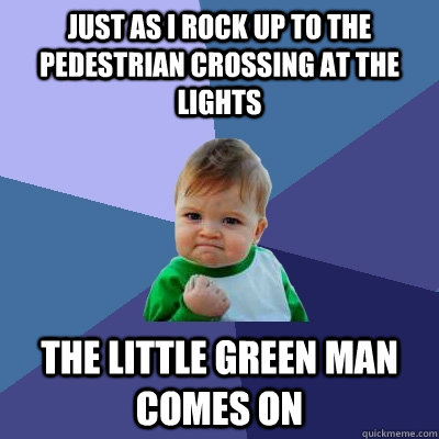 Just as I rock up to the pedestrian crossing at the lights the little green man comes on - Just as I rock up to the pedestrian crossing at the lights the little green man comes on  Success Kid