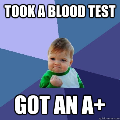 Took a blood test got an A+  Success Kid