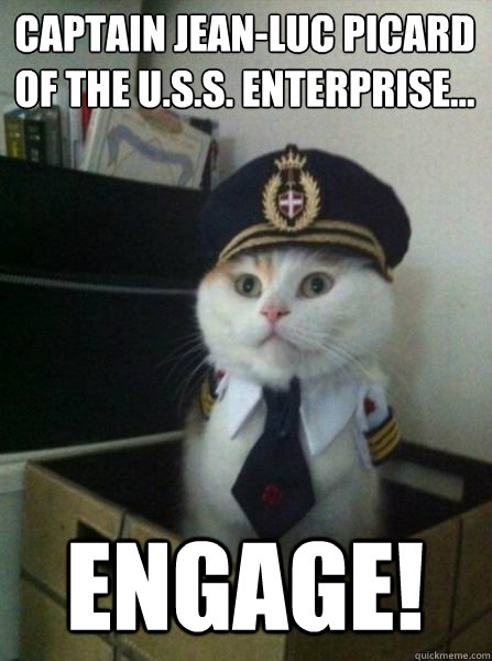 Captain jean-luc picard of the u.s.s. Enterprise...
 engage! - Captain jean-luc picard of the u.s.s. Enterprise...
 engage!  Captain kitteh