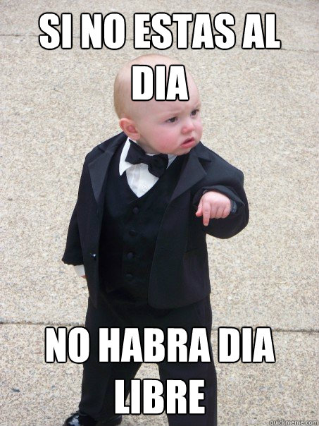 si no estas al dia  no habra dia libre   Baby Godfather