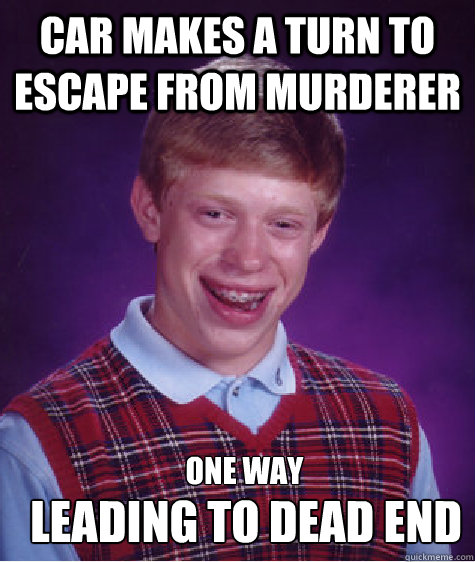 car makes a turn to escape from murderer ONE WAY 
 leading to dead end - car makes a turn to escape from murderer ONE WAY 
 leading to dead end  Bad Luck Brian