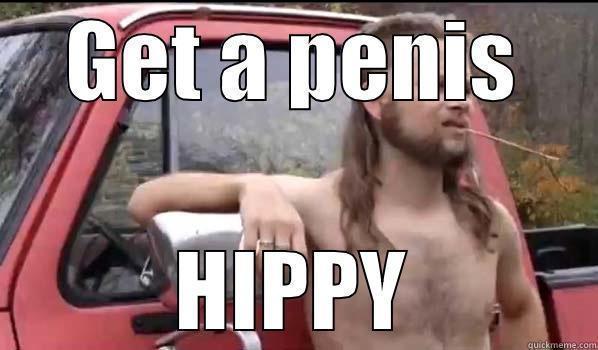 GET A PENIS HIPPY Almost Politically Correct Redneck